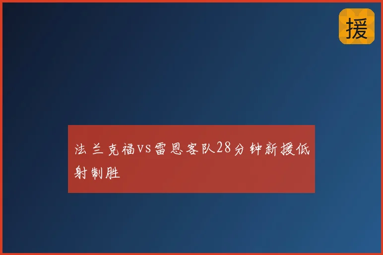 法兰克福vs雷恩客队28分钟新援低射制胜