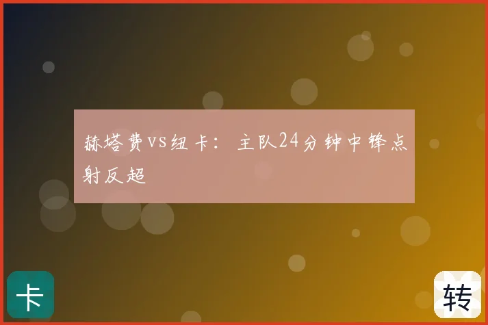 赫塔费vs纽卡:主队24分钟中锋点射反超