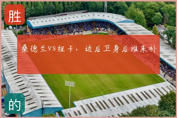 桑德兰vs纽卡,边后卫身后谁来补