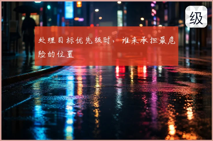处理目标优先级时，谁来承担最危险的位置